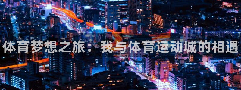 MK体育官方正版app新能源：体育梦想之旅：我与体育