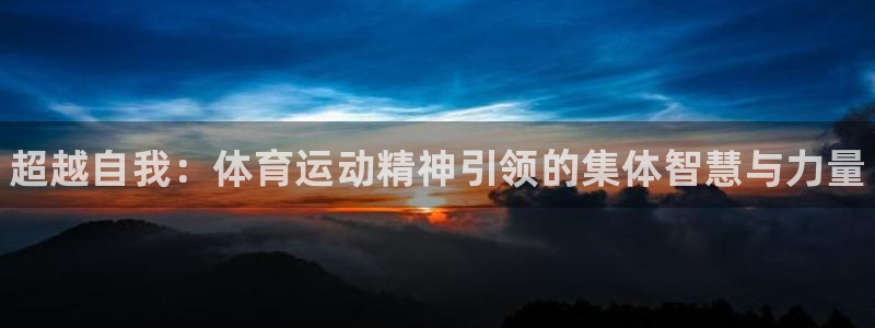 MK体育官网下载平台假的吗是真的吗吗：超越自我：体育